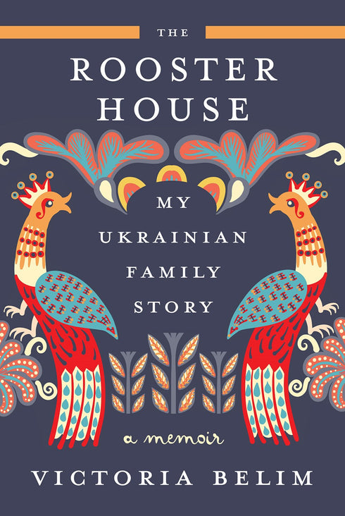 THE ROOSTER HOUSE: MY UKRAINIAN FAMILY STORY, A MEMOIR - BELIM. VICTORIA